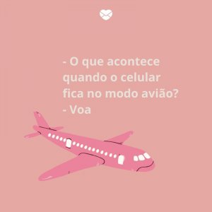 Mensagens Com Amor/ Canva '- O que acontece quando o celular fica no modo avião? - Voa' -Mensagens para rir no Whatsapp