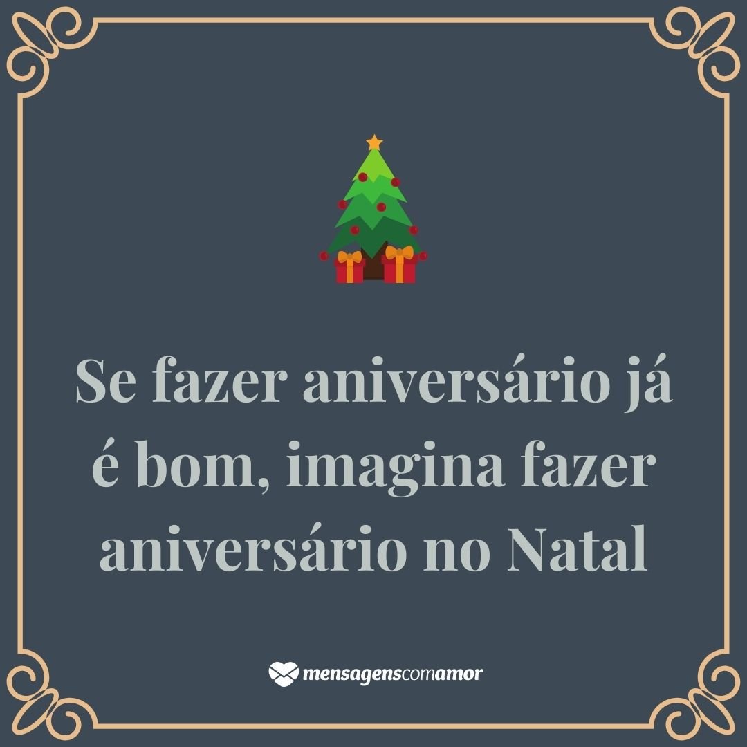 'Se fazer aniversário já é bom, imagina fazer aniversário no Natal.' - Frases para quem faz aniversário no Natal