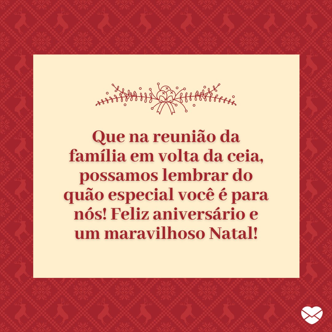 'Que na reunião da família em volta da ceia, possamos lembrar do quão especial você é para nós! Feliz aniversário e um maravilhoso Natal!' - Frases para quem faz aniversário no Natal