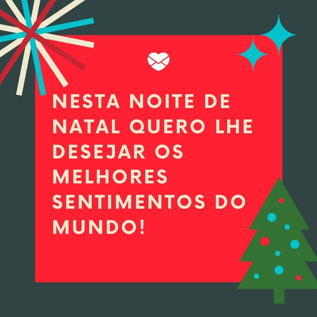 ' Nesta noite de Natal quero lhe desejar os melhores sentimentos do mundo!' - Frases para quem faz aniversário no Natal