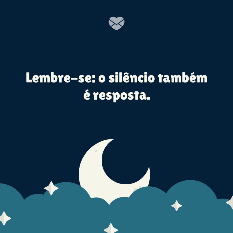 'Lembre-se: o silêncio também é resposta.' -Frases de boa noite para Whatsapp