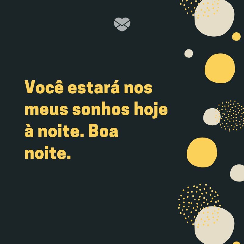 'Você estará nos meus sonhos hoje à noite. Boa noite.' -Frases de boa noite para Whatsapp