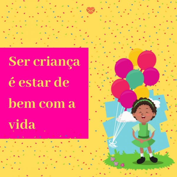 Mensagens Com Amor 'Ser criança é estar de bem com a vida' - Mensagens de Dia das Crianças