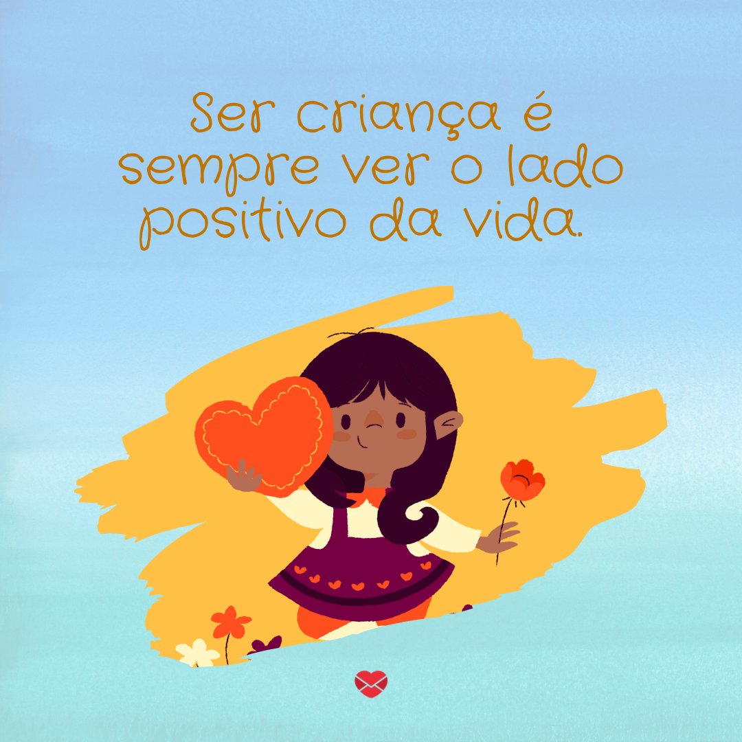 'Ser criança é sempre ver o lado positivo da vida.' - Mensagens de Dia das Crianças