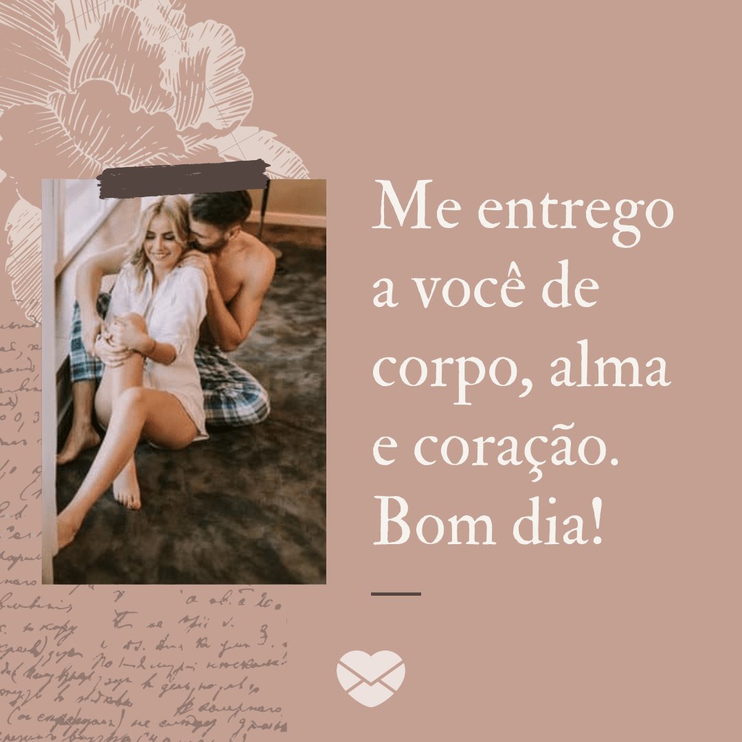 'Me entrego a você de corpo, alma e coração. Bom dia!' - Mensagens românticas de bom dia