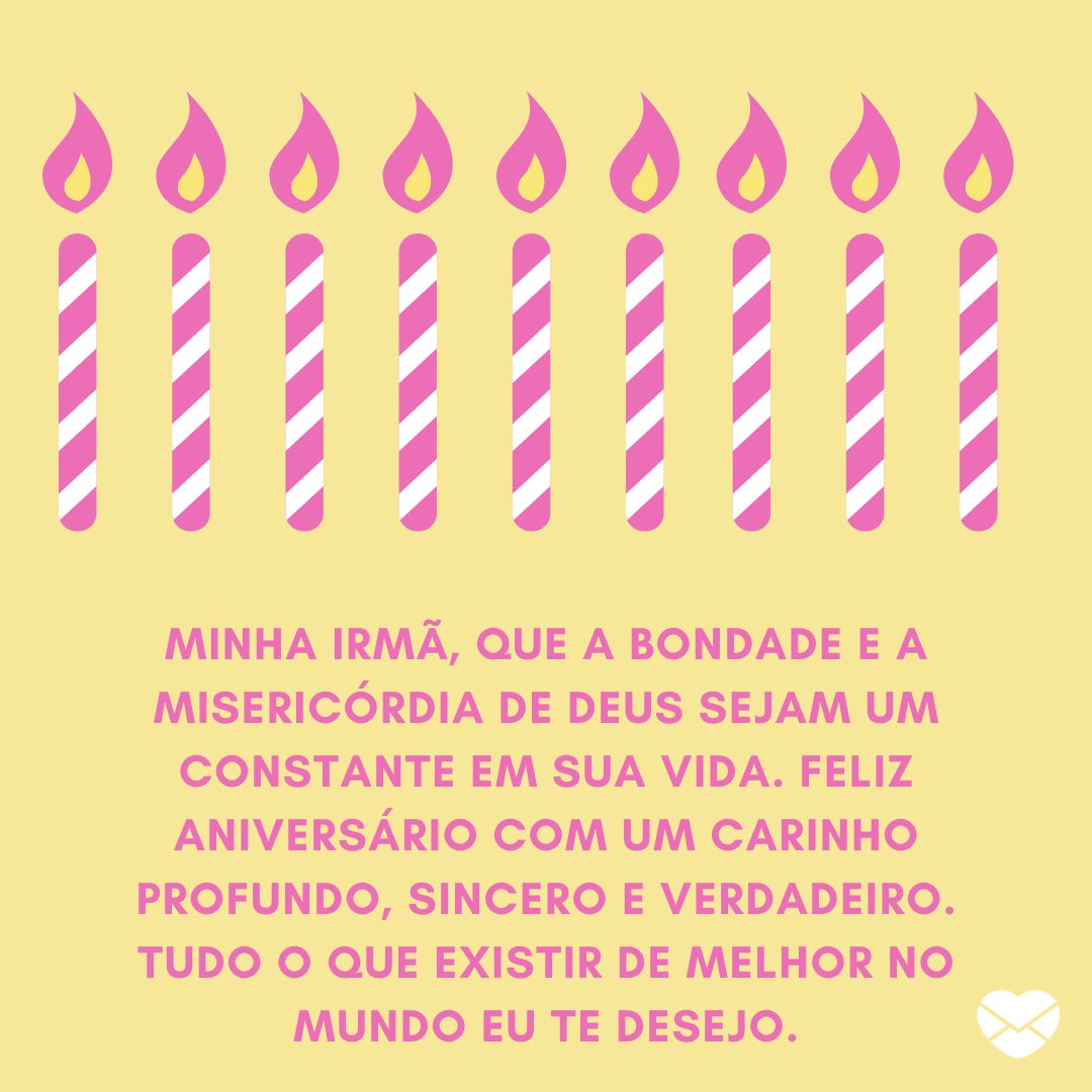 'Minha irmã, que a bondade e a misericórdia de Deus sejam um constante em sua vida. Feliz aniversário com um carinho profundo, sincero e verdadeiro. Tudo o que existir de melhor no mundo eu te desejo.' -  Mensagens especiais para aniversário