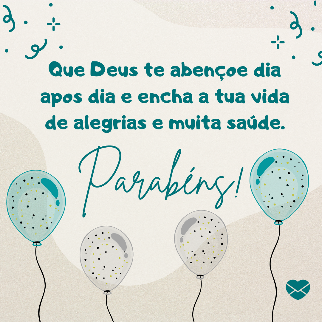 'Que Deus te abençoe dia após dia e encha a tua vida de alegrias e muita saúde. Parabéns! ' - Parabéns no WhatsApp