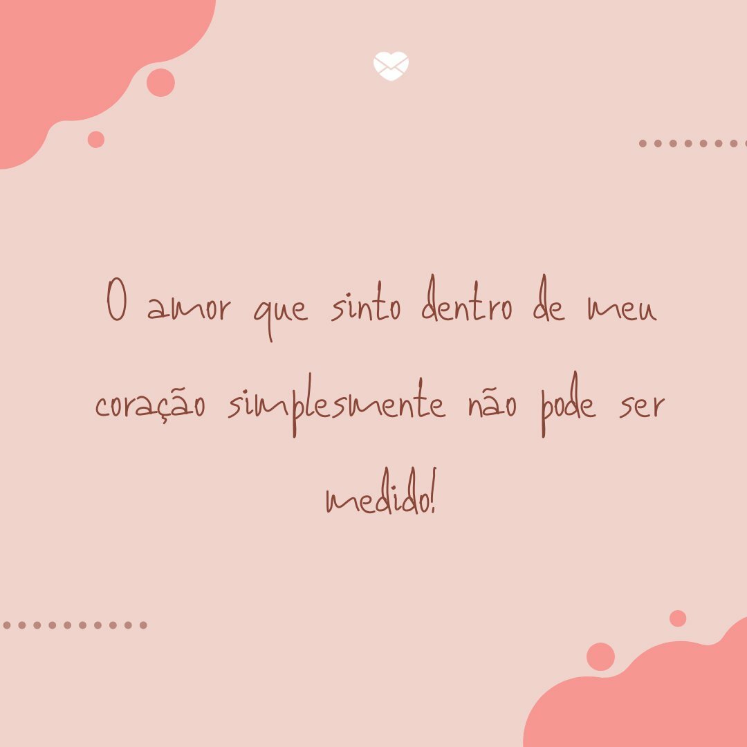 'O amor que sinto dentro de meu coração simplesmente não pode ser medido!' - Frases para filhos