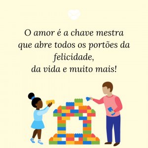 MensagensComAmor 'O amor é a chave mestra que abre todos os portões da felicidade, da vida e muito mais!' - Frases para filhos