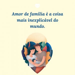 MensagensComAmor 'Amor de família é a coisa mais inexplicável do mundo.' - Frases para filhos