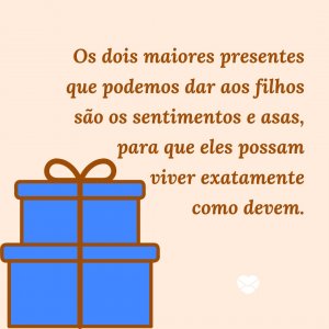 MensagensComAmor 'Os dois maiores presentes que podemos dar aos filhos são os sentimentos e asas, para que eles possam viver exatamente como devem.' - Frases para filhos