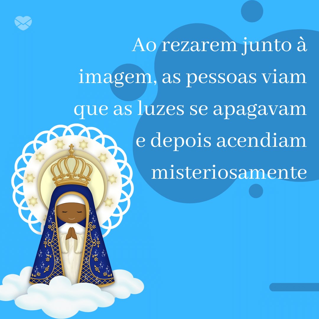 'Ao rezarem junto à imagem, as pessoas viam que as luzes se apagavam e depois acendiam misteriosamente' - Dia de Nossa Senhora Aparecida