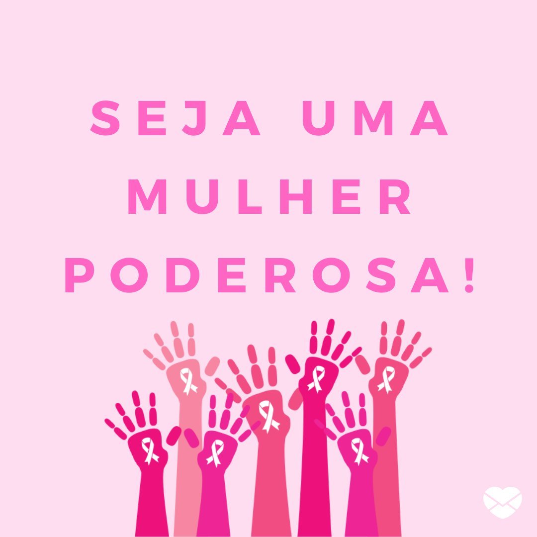 'Seja uma mulher poderosa!' - Mensagens para Outubro Rosa