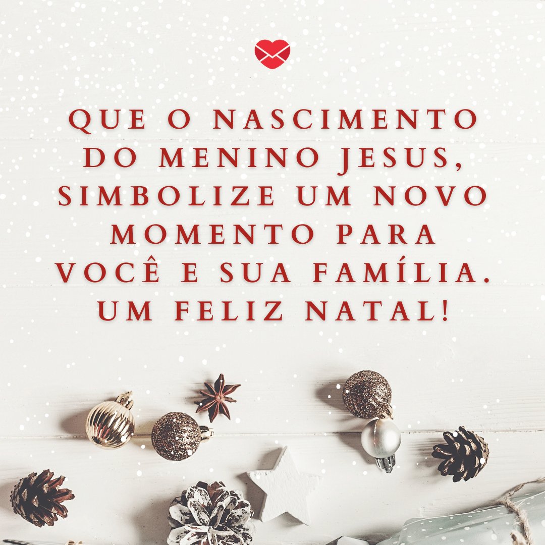 'Que o nascimento do menino Jesus, simbolize um novo momento para você e sua família. Um feliz natal!' - Feliz Natal no WhatsApp