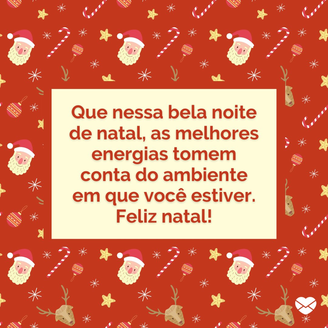 'Que nessa bela noite de natal, as melhores energias tomem conta do ambiente em que você estiver. Feliz natal!' - Feliz Natal no WhatsApp