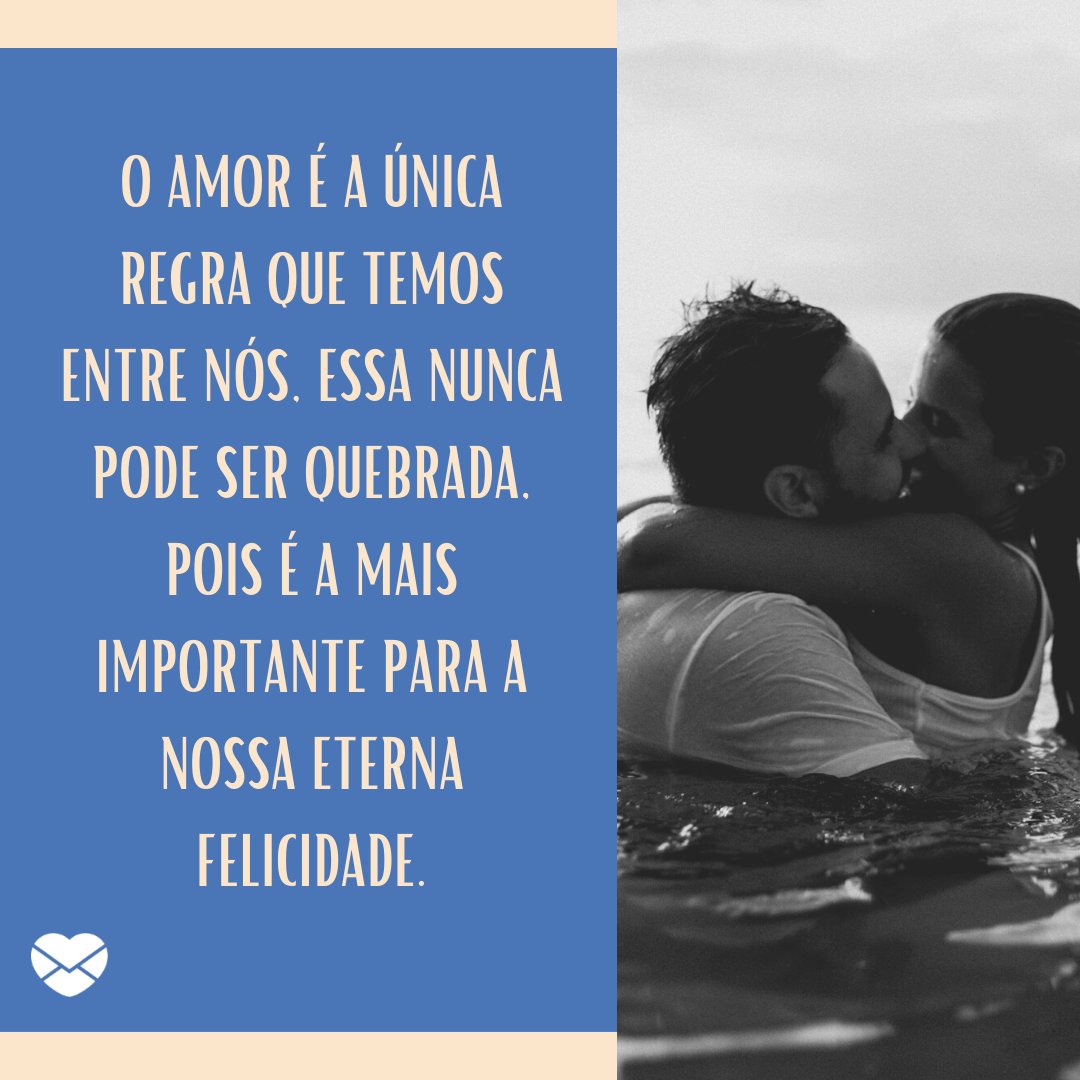 Mensagens com Amor / Canva / edwardeyer / pexels 'O amor é a única regra que temos entre nós, essa nunca pode ser quebrada, pois é a mais importante para a nossa eterna felicidade.' - Par perfeito