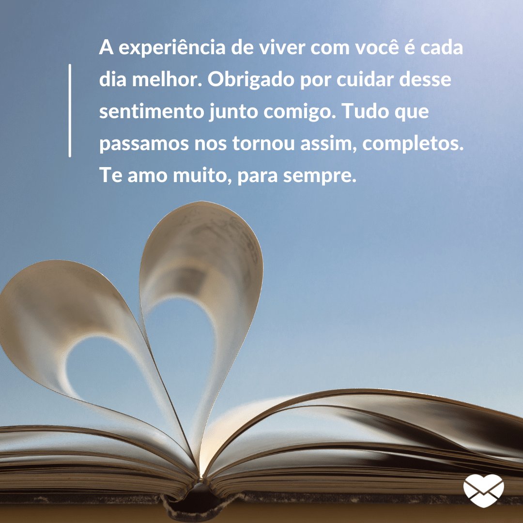 'A experiência de viver com você é cada dia melhor. Obrigado por cuidar desse sentimento junto comigo. Tudo que passamos nos tornou assim, completos. Te amo muito, para sempre.' -  Par perfeito