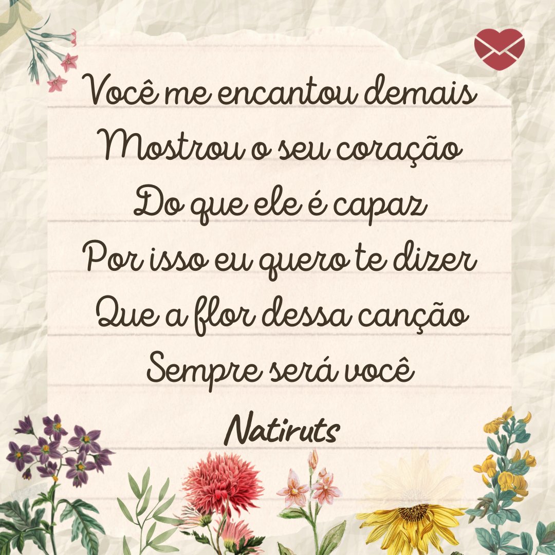 'Você me encantou demais Mostrou o seu coração Do que ele é capaz Por isso eu quero te dizer Que a flor dessa canção Sempre será você Natiruts' - 12 músicas românticas para dedicar