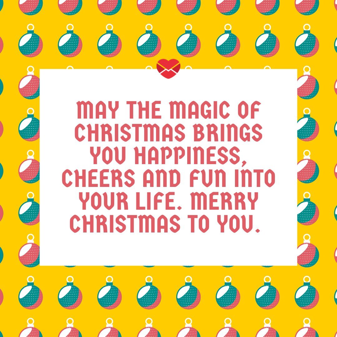 'May the magic of Christmas brings you Happiness, Cheers and Fun into your life. Merry Christmas to you.' - Frases de Natal em inglês