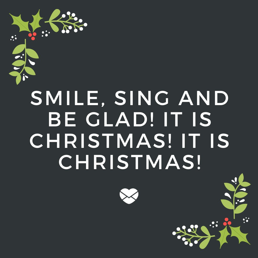 'Smile, sing and be glad! It is Christmas! It is Christmas!' - Frases de Natal em inglês