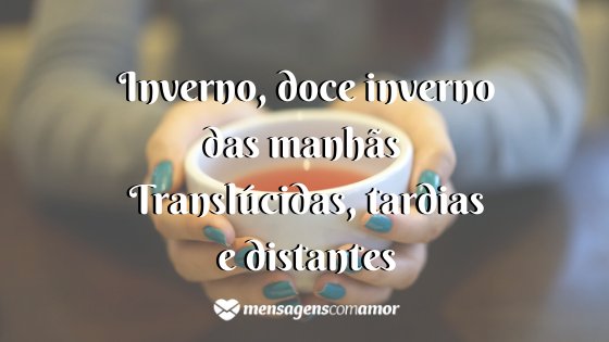 'Inverno, doce inverno das manhãs. Translúcidas, tardias e distantes.' - Um poema para cada mês