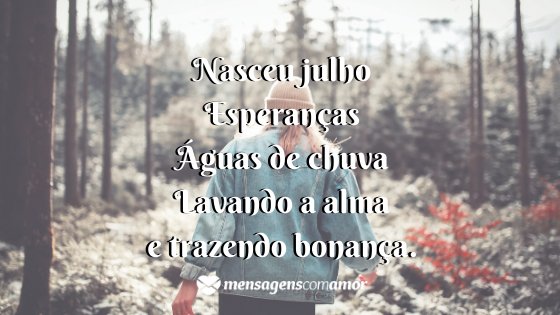 'Nasceu julho. Esperanças. Águas de chuva. Lavando a alma e trazendo bonança.' - Um poema para cada mês