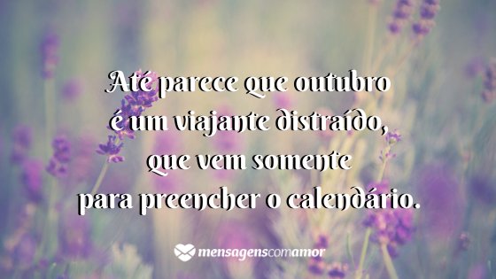 'Até parece que outubro é um viajante distraído, que vem somente para preencher o calendário.' - Um poema para cada mês