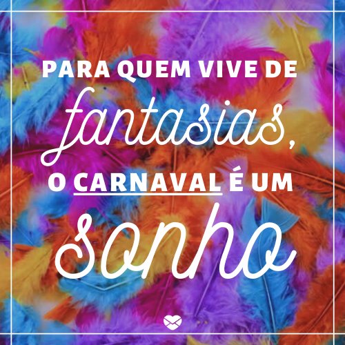 Mensagens com Amor 'Para quem vive de fantasias, o carnaval é um sonho.' - Dicas para curtir o Carnaval