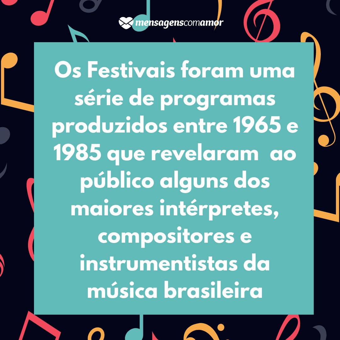 'Os Festivais foram uma série de programas produzidos entre 1965 e 1985 que revelaram  ao público alguns dos maiores intérpretes, compositores e instrumentistas da música brasileira' - Curiosidades sobre a cultura brasileira