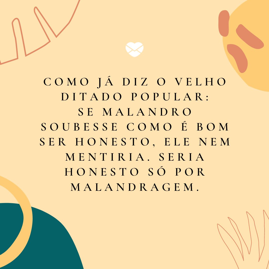 'Como já diz o velho ditado popular: se malandro soubesse como é bom ser honesto, ele nem mentiria. Seria honesto só por malandragem.' - Reflexão sobre a mentira