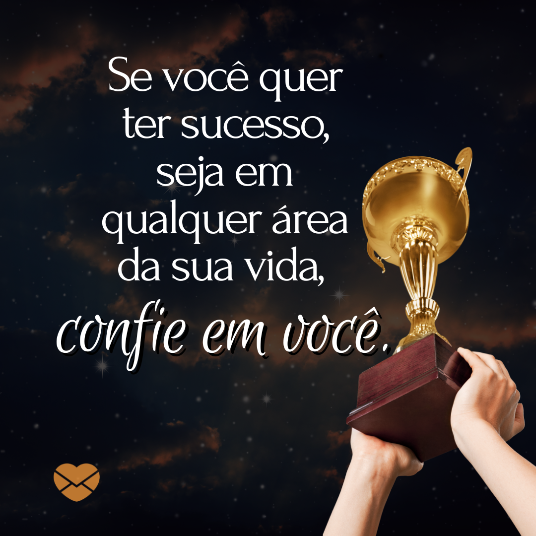 'Se você quer ter sucesso, seja em qualquer área da sua vida, confie em você.' - Reflexões sobre Confiança