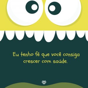 Mensagens Com Amor/Canva 'Eu tenho fé que você consiga crescer com saúde. ' -Meu bebê, meu tesouro