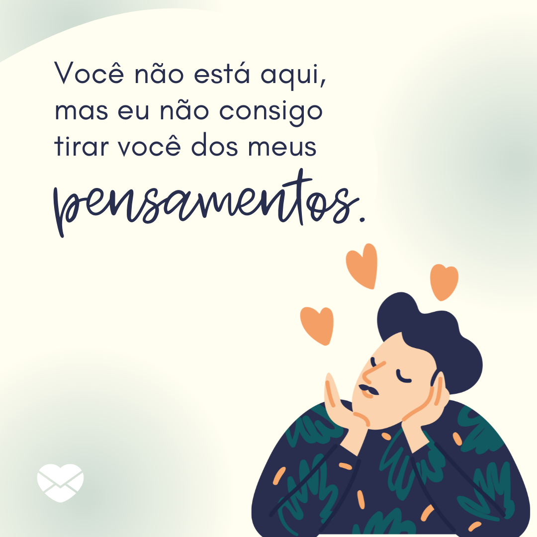 'Você não está aqui, mas eu não consigo tirar você dos meus pensamentos.' - Mensagens para um amor distante