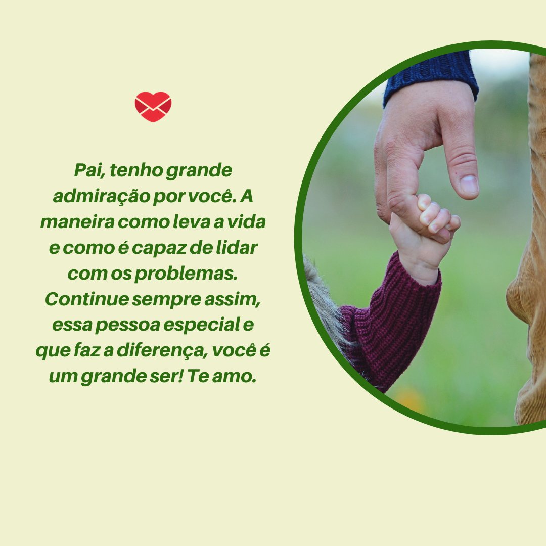 'Pai, tenho grande admiração por você. A maneira como leva a vida e como é capaz de lidar com os problemas. Continue sempre assim, essa pessoa especial e que faz a diferença, você é um grande ser! Te amo.' - Depoimentos para o meu pai