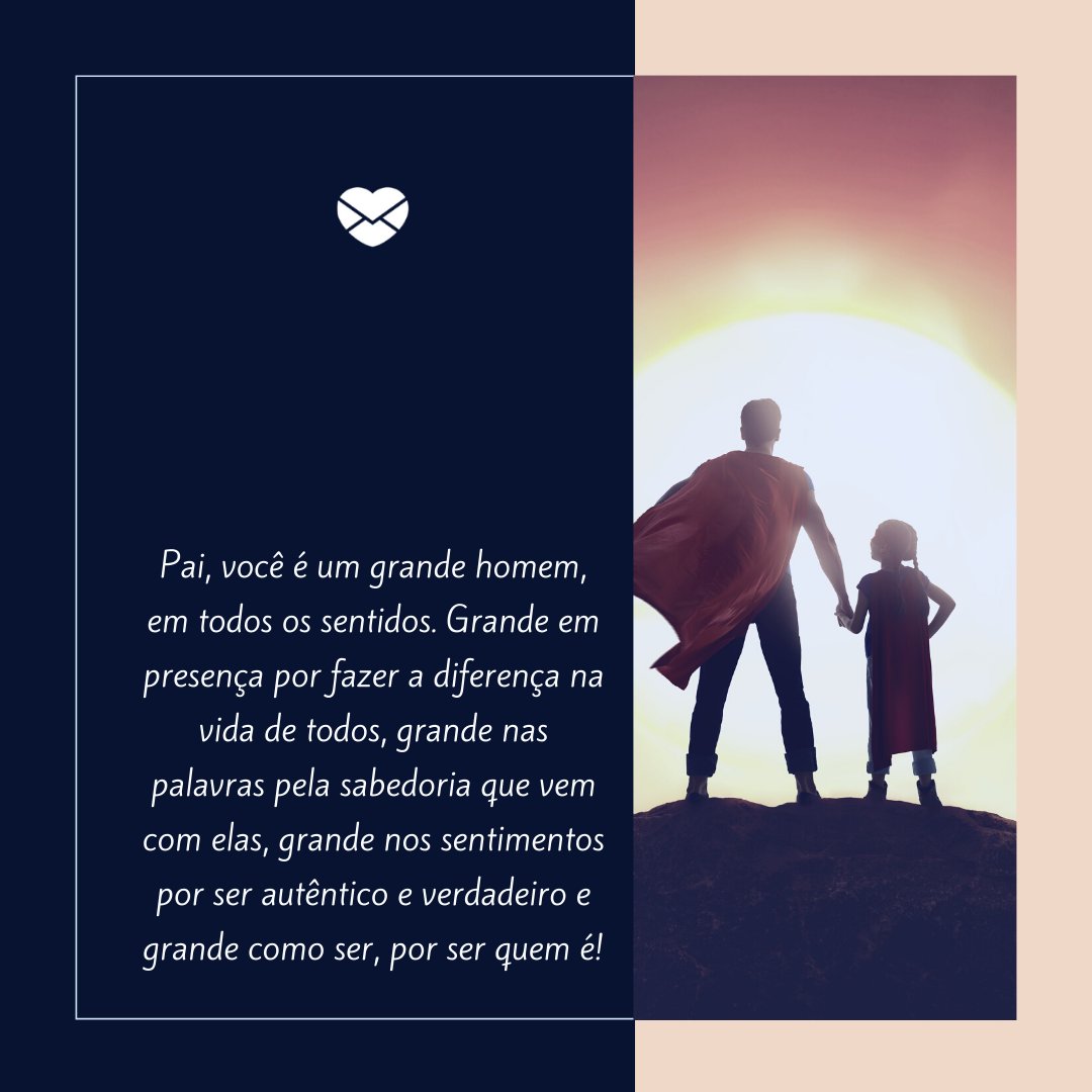 Choreograph / Getty Images Pro / Canva / Mensagens com amor 'Pai, você é um grande homem, em todos os sentidos. Grande em presença por fazer a diferença na vida de todos, grande nas palavras pela sabedoria que vem com elas, grande nos sentimentos por ser autêntico e verdadeiro e grande como ser, por ser quem é!' - Depoimentos para o meu pai