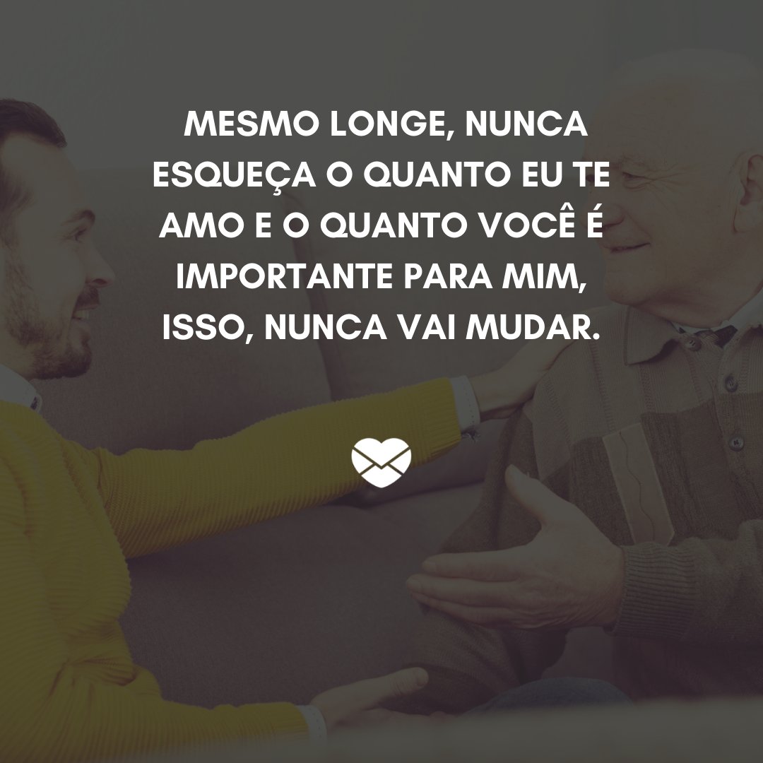 JackF / Getty Images / Canva / Mensagens com amor ' Mesmo longe, nunca esqueça o quanto eu te amo e o quanto você é importante para mim, isso, nunca vai mudar.' - Depoimentos para o meu pai