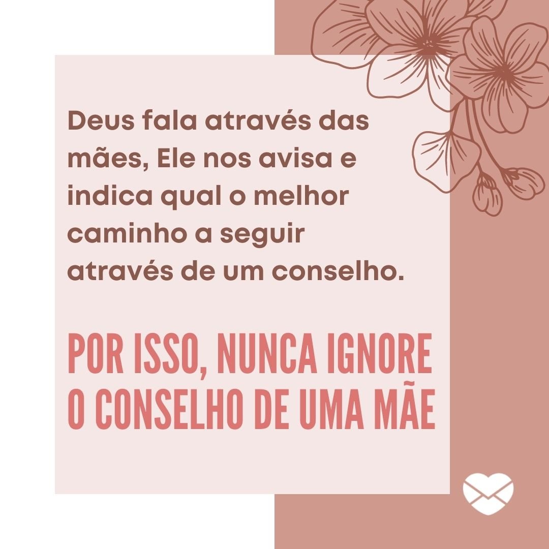 Beaandbloom.com / Canva / Mensagens Com Amor 'Deus fala através das mães, Ele nos avisa e indica qual o melhor caminho a seguir através de um conselho. Por isso, nunca ignore o conselho de uma mãe' - Conselhos de mãe