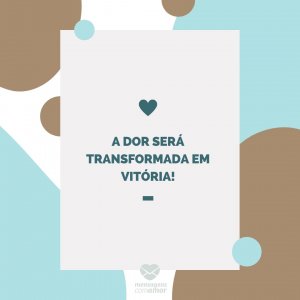 Mensagens com amor 'A dor será transformada em vitória!'-Mãe que também é pai