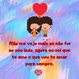 Canva/Mensagens com Amor 'Não me vejo mais se não for ao seu lado, agora eu sei que te amo e que vou te amar para sempre.' - Cartas para o crush