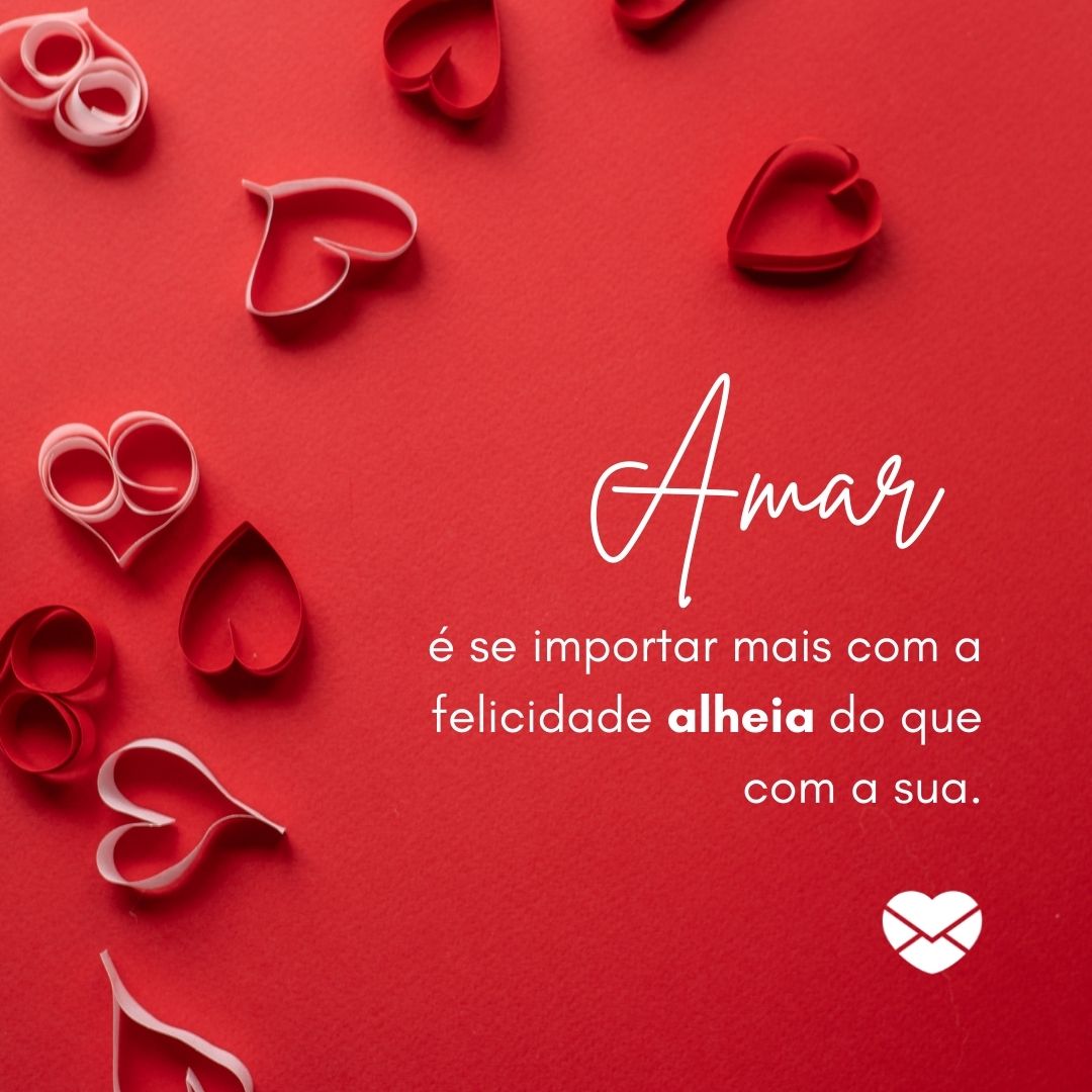 'Amar é se importar mais com a felicidade alheia do que com a sua.' - O que o amor significa