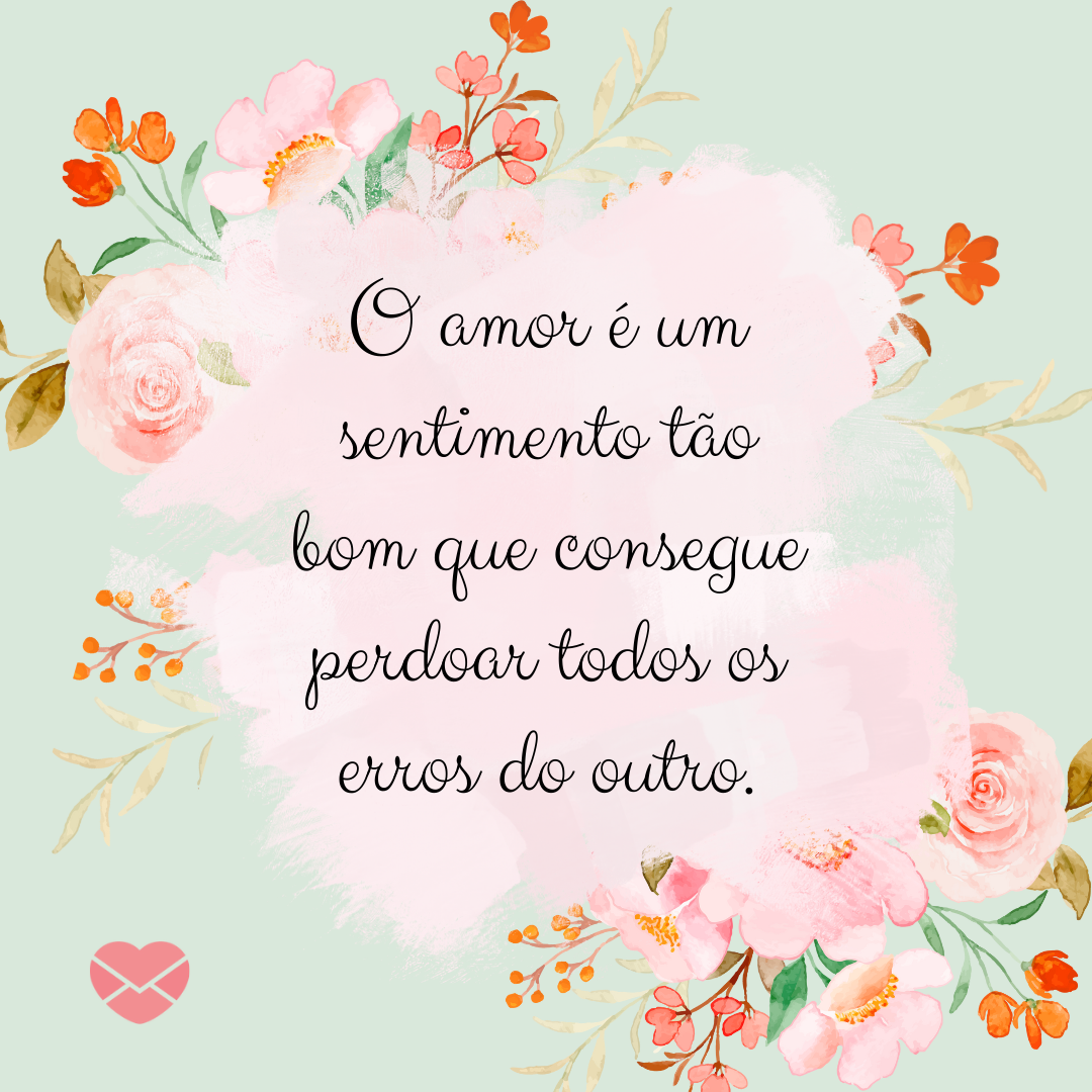 'O amor é um sentimento tão bom que consegue perdoar todos os erros do outro.' - O que o amor significa?