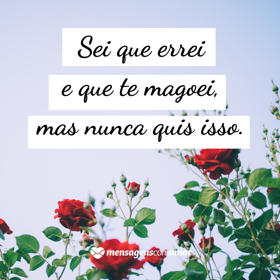 Mensagens Com Amor | Canva 'Sei que errei e que te magoei, mas nunca quis isso.' - Não queria ter te magoado