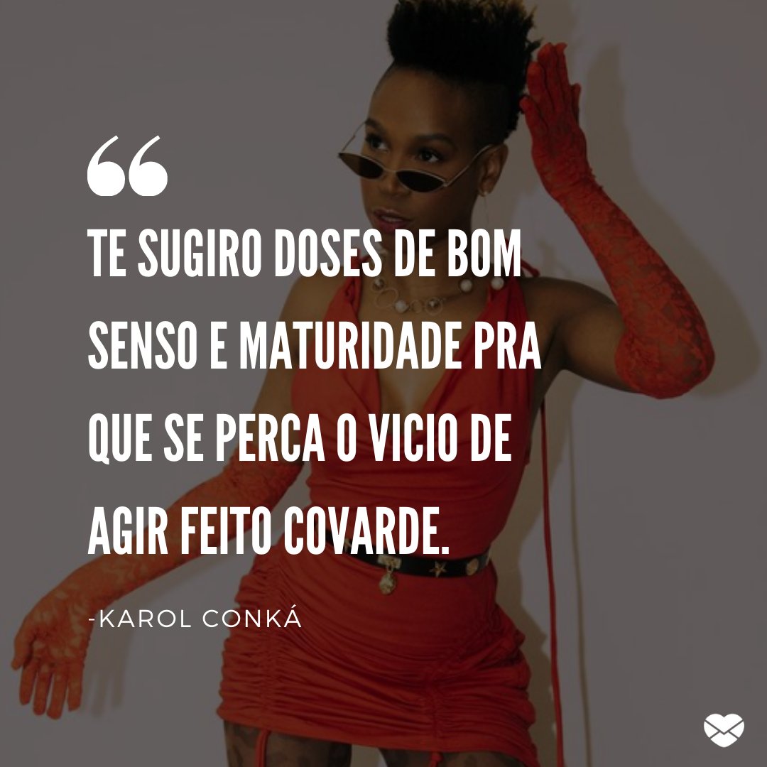 Mensagens Com Amor / Canva / Reprodução / Instagram / karolconka 'Te sugiro doses de bom senso e maturidade pra que se perca o vicio de agir feito covarde.' - Karol Conka