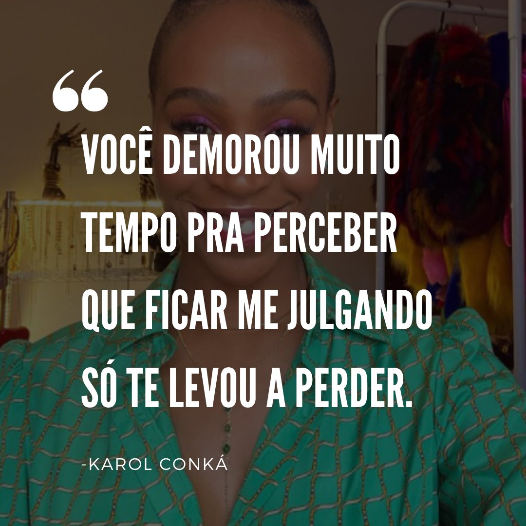 'Você demorou muito tempo pra perceber que ficar me julgando só te levou a perder.' - Karol Conka