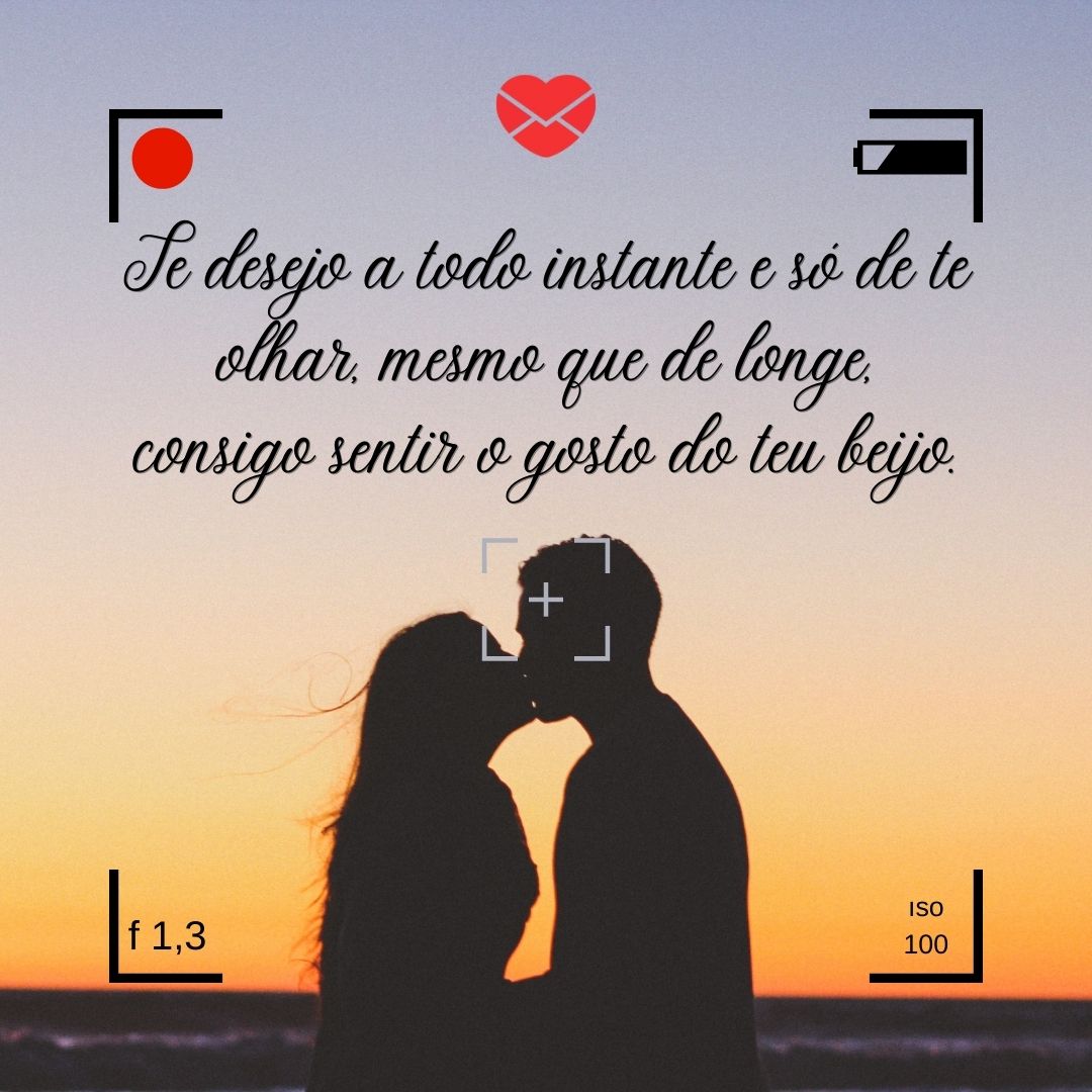 'Te desejo a todo instante e só de te olhar, mesmo que de longe, consigo sentir o gosto do teu beijo.' - O sabor do seu beijo