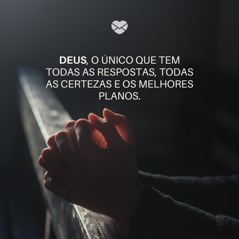 Mensagens Com Amor/ Canva 'Deus, o único que tem todas as respostas, todas as certezas e os melhores planos.' -Deus sabe o que faz e traz