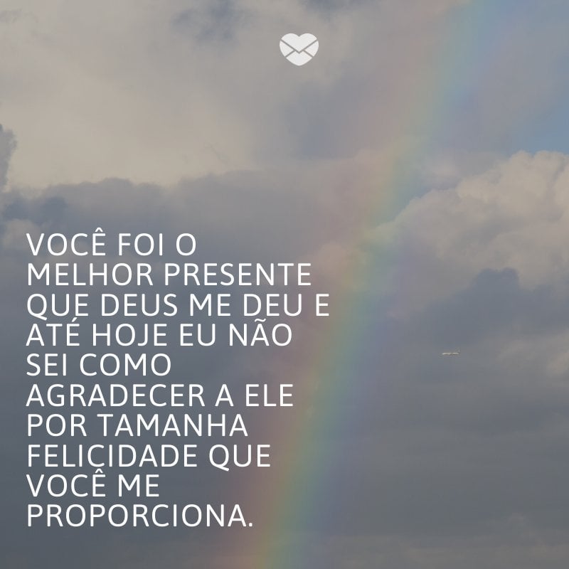 'Você foi o melhor presente que Deus me deu e até hoje eu não sei como agradecer a Ele por tamanha felicidade que você me proporciona. ' -Você foi o melhor presente que Deus me deu e até hoje eu não sei como agradecer a Ele por tamanha felicidade que você me proporciona.