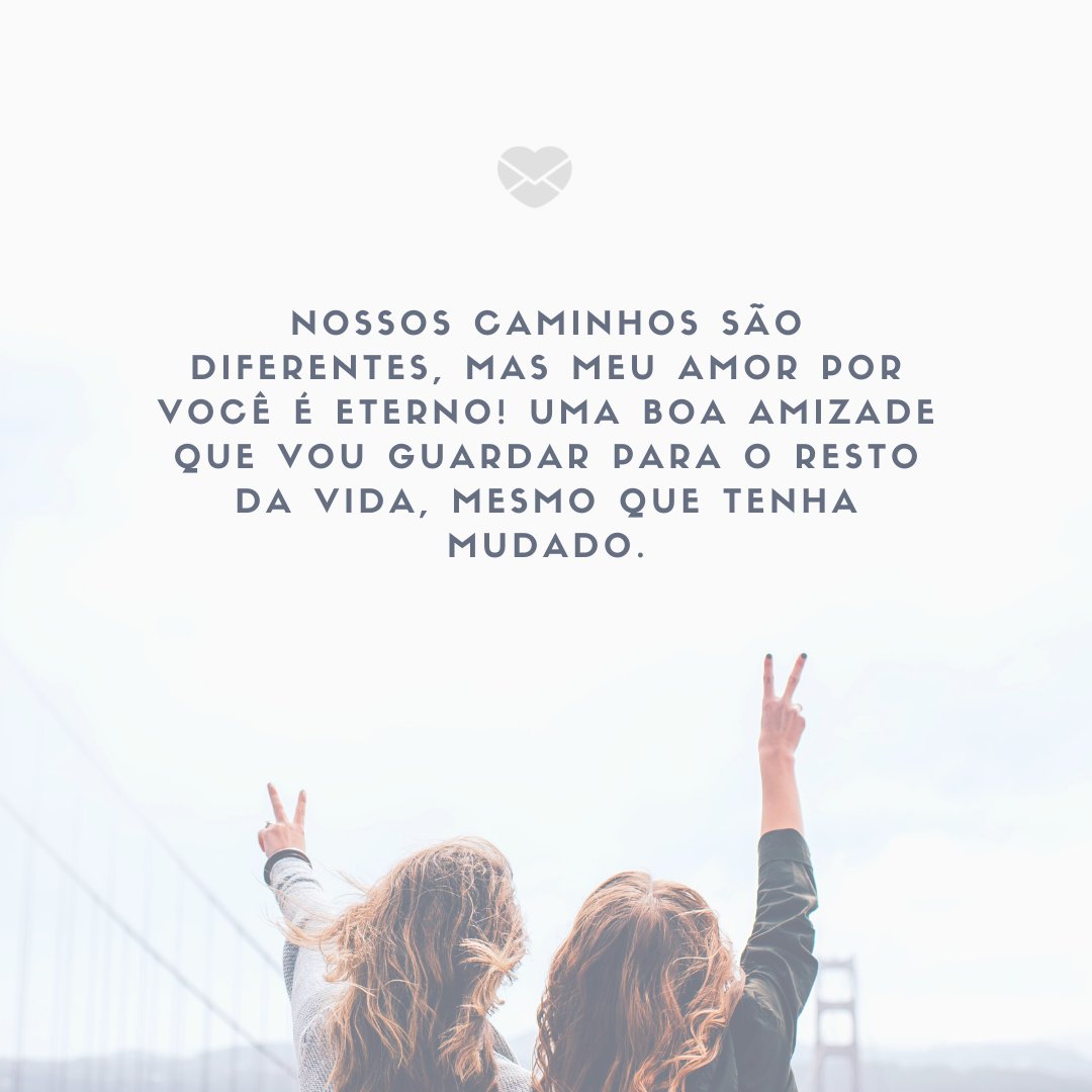 Mensagens Com Amor/ Canva 'Nossos caminhos são diferentes, mas meu amor por você é eterno! Uma boa amizade que vou guardar para o resto da vida, mesmo que tenha mudado.' -Cartas para uma ex-amiga
