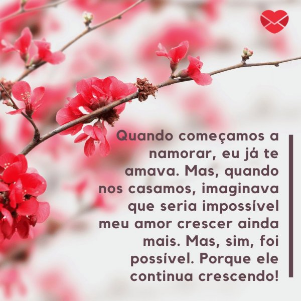 Mensagens com Amor / Canva / hitdelight 'Quando começamos a namorar, eu já te amava. Mas, quando nos casamos, imaginava que seria impossível meu amor crescer ainda mais. Mas, sim, foi possível. Porque ele continua crescendo!' - O dia do nosso amor