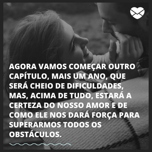 Mensagens com Amor / Canva / hrecheniukoleksii 'Agora vamos começar outro capítulo, mais um ano, que será cheio de dificuldades, mas, acima de tudo, estará a certeza do nosso amor e de como ele nos dará força para superarmos todos os obstáculos.' - O dia do nosso amor